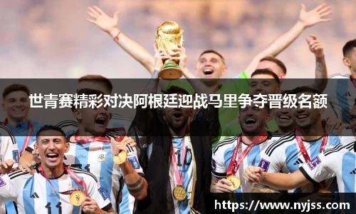 世青赛精彩对决阿根廷迎战马里争夺晋级名额